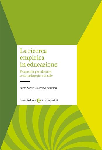 La ricerca empirica in educazione. Prospetti per educatori socio-pedagogici e di nido - Paolo Sorzio, Caterina Bembich - Libro Carocci 2020, Studi superiori | Libraccio.it