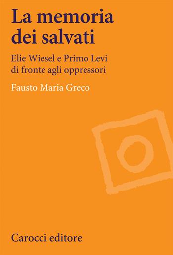 La memoria dei salvati. Elie Wiesel e Primo Levi di fronte agli oppressori - Fausto Maria Greco - Libro Carocci 2020, Lingue e letterature Carocci | Libraccio.it