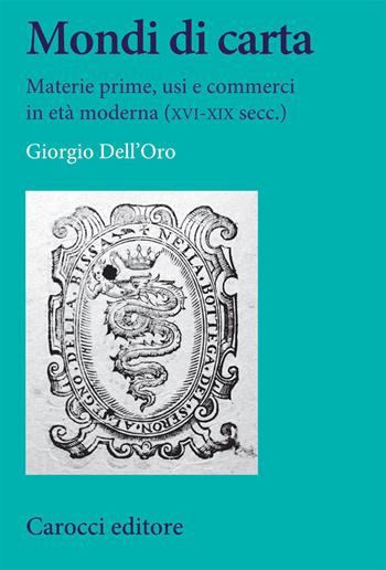 Mondi di carta. Materie prime, usi e commerci in età moderna (XVI-XIX secc.) - Giorgio Dell'Oro - Libro Carocci 2021, Studi storici Carocci | Libraccio.it