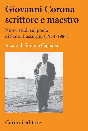 Giovanni Corona scrittore e maestro. Nuovi studi sul poeta di Santu Lussurgiu (1914-1987)  - Libro Carocci 2020, Lingue e letterature Carocci | Libraccio.it