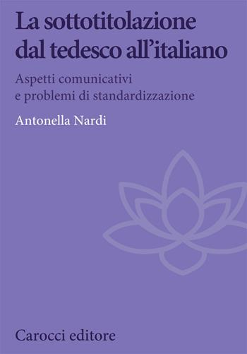 La sottotitolazione dal tedesco all'italiano. Aspetti comunicativi e problemi di standardizzazione - Antonella Nardi - Libro Carocci 2020, Biblioteca di testi e studi | Libraccio.it