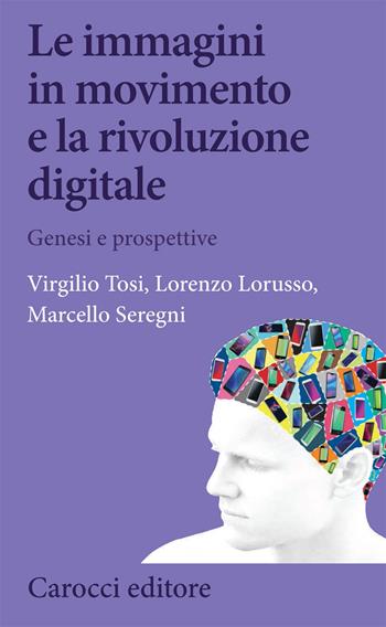 Le immagini in movimento e la rivoluzione digitale - Virgilio Tosi, Lorenzo Lorusso, Marcello Seregni - Libro Carocci 2020, Biblioteca di testi e studi | Libraccio.it