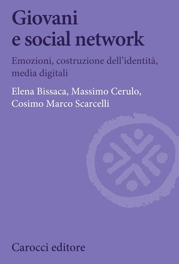 Giovani e social network. Emozioni, costruzione dell'identità, media digitali - Elena Bissaca, Massimo Cerulo, Cosimo Marco Scarcelli - Libro Carocci 2021, Biblioteca di testi e studi | Libraccio.it