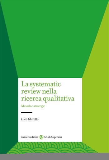 La systematic review nella ricerca qualitativa. Metodi e strategie - Luca Ghirotto - Libro Carocci 2020, Studi superiori | Libraccio.it
