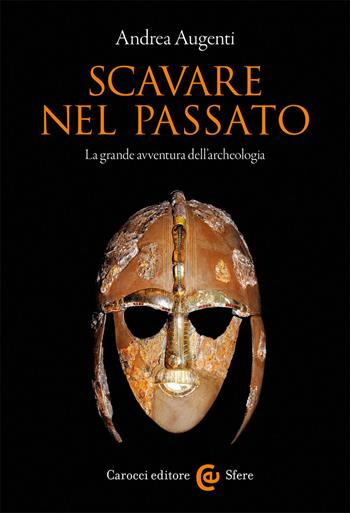 Scavare nel passato. La grande avventura dell'archeologia - Andrea Augenti - Libro Carocci 2020, Le sfere | Libraccio.it
