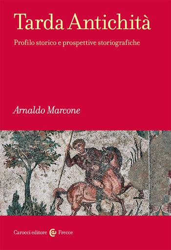 Tarda antichità. Profilo storico e prospettive storiografiche - Arnaldo Marcone - Libro Carocci 2020, Frecce | Libraccio.it