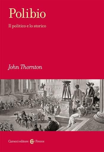 Polibio. Il politico e lo storico - John Thornton - Libro Carocci 2020, Frecce | Libraccio.it
