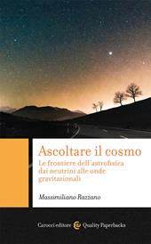 Ascoltare il cosmo. Le frontiere dell'astrofisica dai neutrini alle onde gravitazionali