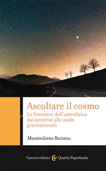 Ascoltare il cosmo. Le frontiere dell'astrofisica dai neutrini alle onde gravitazionali - Massimiliano Razzano - Libro Carocci 2021, Quality paperbacks | Libraccio.it