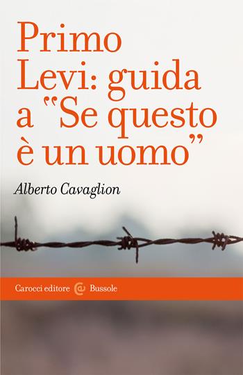 Primo Levi: guida a «Se questo è un uomo» - Alberto Cavaglion - Libro Carocci 2020, Le bussole | Libraccio.it