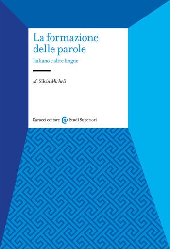 La formazione delle parole. Italiano e altre lingue - Maria Silvia Micheli - Libro Carocci 2020, Studi superiori | Libraccio.it