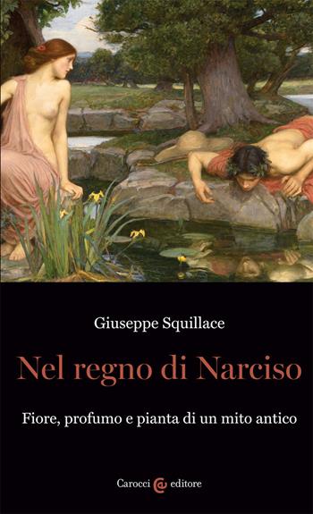Nel regno di Narciso. Fiore, profumo e pianta di un mito antico - Giuseppe Squillace - Libro Carocci 2020, Biblioteca di testi e studi | Libraccio.it