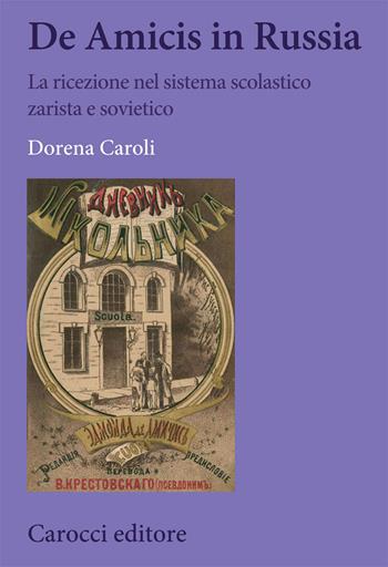 De Amicis in Russia. La ricezione nel sistema scolastico zarista e sovietico - Dorena Caroli - Libro Carocci 2020, Biblioteca di testi e studi | Libraccio.it