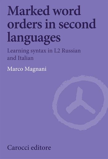 Marked word orders in second languages. Learning syntax in L2 Russian and Italian - Marco Magnani - Libro Carocci 2021, Biblioteca di testi e studi | Libraccio.it