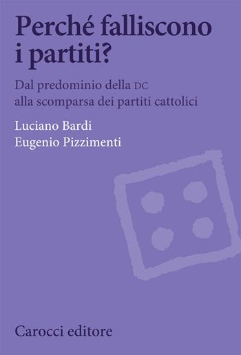 Perché falliscono i partiti? Dal predominio della DC alla scomparsa dei partiti cattolici - Luciano Bardi, Eugenio Pizzimenti - Libro Carocci 2021, Biblioteca di testi e studi | Libraccio.it