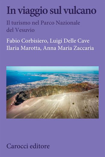 In viaggio sul vulcano. Il turismo nel Parco nazionale del Vesuvio - Fabio Corbisiero, Luigi Delle Cave, Ilaria Marotta - Libro Carocci 2021, Biblioteca di testi e studi | Libraccio.it