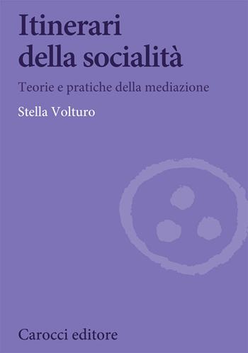Itinerari della socialità. Teorie e pratiche della mediazione - Stella Volturo - Libro Carocci 2021, Biblioteca di testi e studi | Libraccio.it