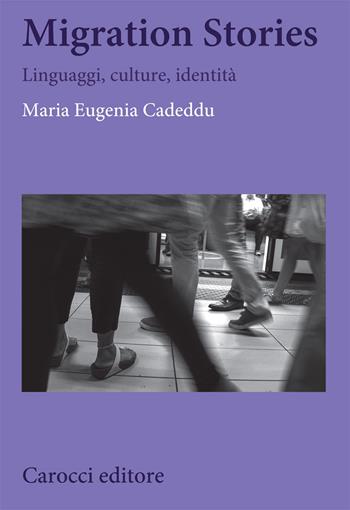 Migration stories. Linguaggi, culture, identità - Maria Eugenia Cadeddu - Libro Carocci 2021, Biblioteca di testi e studi | Libraccio.it