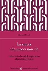 La scuola che ancora non c'è. Dalla crisi del modello tayloristico alla scuola del futuro