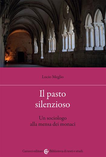 Il pasto silenzioso. Un sociologo alla mensa dei monaci - Lucio Meglio - Libro Carocci 2021, Biblioteca di testi e studi | Libraccio.it