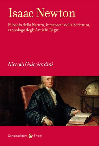 Isaac Newton. Filosofo della Natura, interprete della Scrittura, cronologo degli Antichi Regni - Niccolò Guicciardini - Libro Carocci 2021, Frecce | Libraccio.it