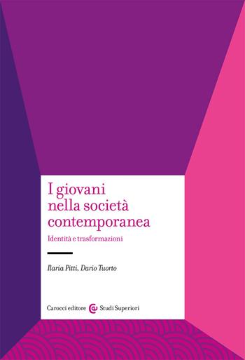 I giovani nella società contemporanea. Identità e trasformazioni - Ilaria Pitti, Dario Tuorto - Libro Carocci 2021, Studi superiori | Libraccio.it