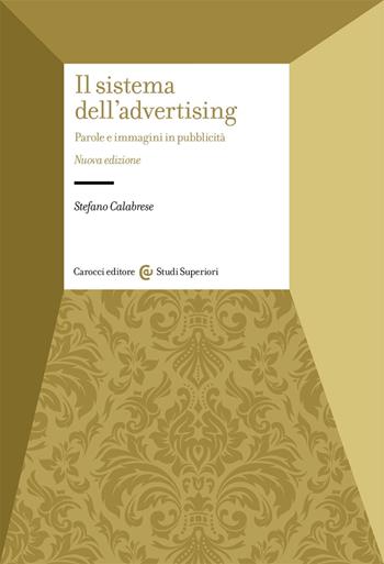 Il sistema dell'advertising. Parole e immagini in pubblicità. Nuova ediz. - Stefano Calabrese - Libro Carocci 2021, Studi superiori | Libraccio.it