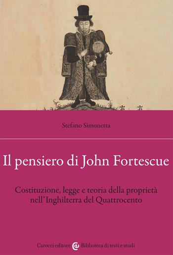 Il pensiero di John Fortescue. Costituzione, legge e teoria della proprietà nell'Inghilterra del Quattrocento - Stefano Simonetta - Libro Carocci 2021, Biblioteca di testi e studi | Libraccio.it