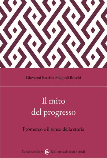 Il mito del progresso. Prometeo e il senso della storia - Giovanni Battista Magnoli Bocchi - Libro Carocci 2023, Biblioteca di testi e studi | Libraccio.it