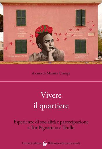 Vivere il quartiere. Esperienze di socialità e partecipazione a Tor Pignattara e Trullo  - Libro Carocci 2022, Biblioteca di testi e studi | Libraccio.it