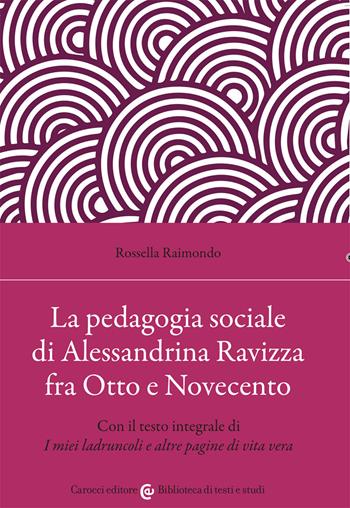 La pedagogia sociale di Alessandrina Ravizza fra Otto e Novecento. Con il testo integrale di «I miei ladruncoli e altre pagine di vita vera» - Rossella Raimondo - Libro Carocci 2021, Biblioteca di testi e studi | Libraccio.it