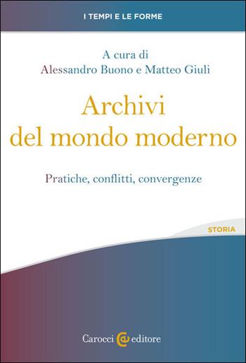 Archivi del mondo moderno. Pratiche, conflitti, convergenze - Giuli - Libro Carocci 2021, I tempi e le forme | Libraccio.it