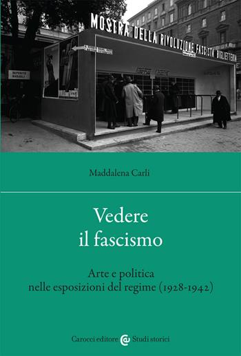 Vedere il fascismo. Arte e politica nelle esposizioni del regime (1928-1942) - Maddalena Carli - Libro Carocci 2021, Studi storici Carocci | Libraccio.it