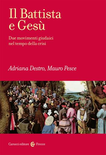 Il Battista e Gesù. Due movimenti giudaici nel tempo della crisi - Adriana Destro, Mauro Pesce - Libro Carocci 2021, Frecce | Libraccio.it