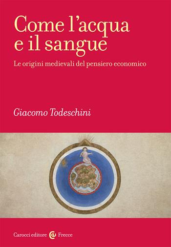 Come l'acqua e il sangue. Le origini medievali del pensiero economico - Giacomo Todeschini - Libro Carocci 2021, Frecce | Libraccio.it