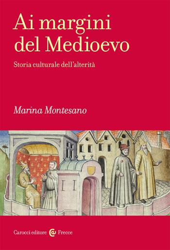 Ai margini del Medioevo. Storia culturale dell'alterità - Marina Montesano - Libro Carocci 2021, Frecce | Libraccio.it