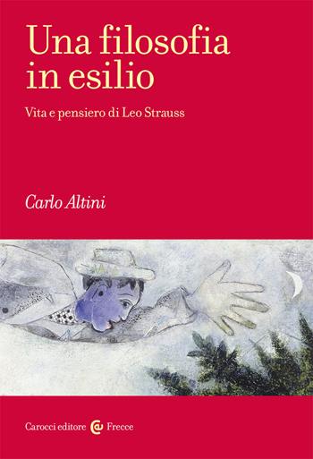 Una filosofia in esilio. Vita e pensiero di Leo Strauss - Carlo Altini - Libro Carocci 2021, Frecce | Libraccio.it