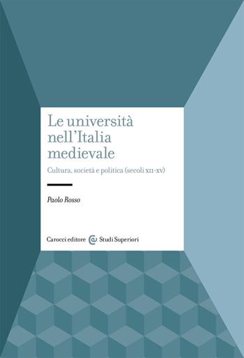 Le università nell'Italia medievale. Cultura, società e politica (secoli XII-XV) - Paolo Rosso - Libro Carocci 2021, Studi superiori | Libraccio.it
