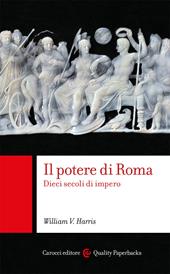 Il potere di Roma. Dieci secoli di impero