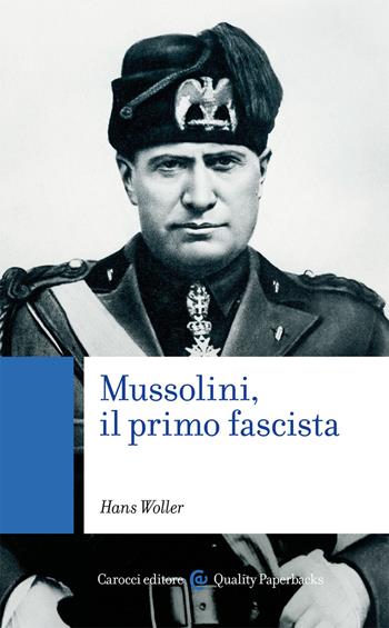 Mussolini, il primo fascista - Hans Woller - Libro Carocci 2021, Quality paperbacks | Libraccio.it