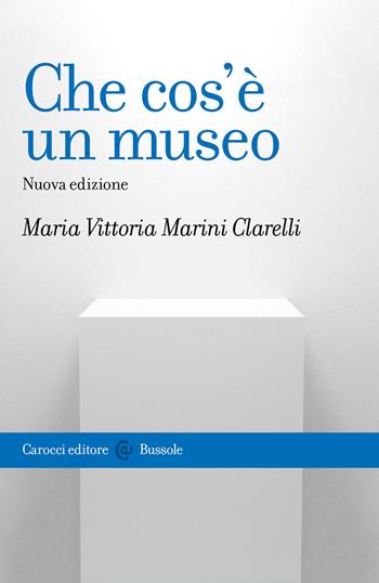 Che cos'è un museo. Nuova ediz. - Maria Vittoria Marini Clarelli - Libro Carocci 2021, Le bussole | Libraccio.it