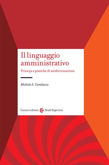 Il linguaggio amministrativo. Principi e pratiche di modernizzazione - Michele A. Cortelazzo - Libro Carocci 2021, Studi superiori | Libraccio.it
