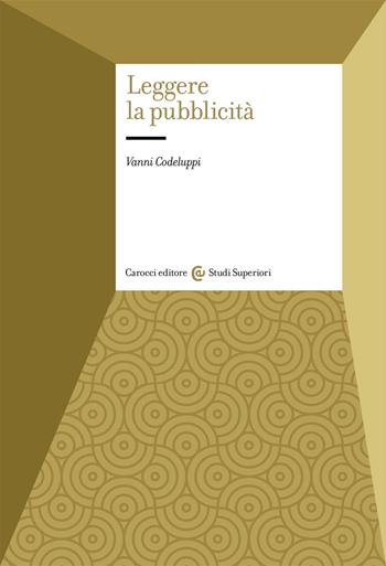 Leggere la pubblicità - Vanni Codeluppi - Libro Carocci 2021, Studi superiori | Libraccio.it