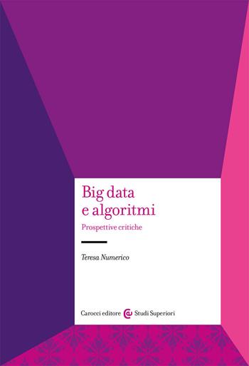 Big data e algoritmi. Prospettive critiche - Teresa Numerico - Libro Carocci 2021, Studi superiori | Libraccio.it