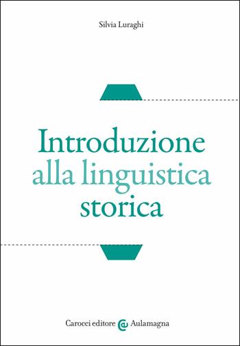 Introduzione alla linguistica storica - Silvia Luraghi - Libro Carocci 2021, Aulamagna | Libraccio.it