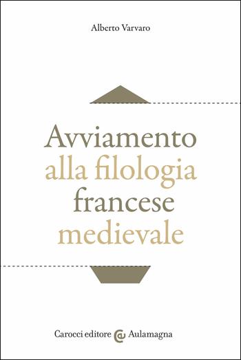Avviamento alla filologia francese medievale - Alberto Varvaro - Libro Carocci 2021, Aulamagna | Libraccio.it