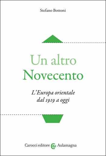 Un altro Novecento. L'Europa orientale dal 1919 a oggi - Stefano Bottoni - Libro Carocci 2021, Aulamagna | Libraccio.it