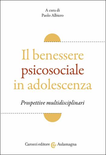Il benessere psicosociale in adolescenza. Prospettive multidisciplinari  - Libro Carocci 2021, Aulamagna | Libraccio.it