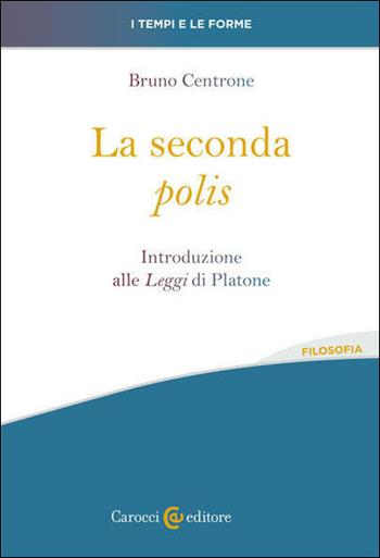 La seconda «polis». Introduzione alle «Leggi» di Platone - Bruno Centrone - Libro Carocci 2021, I tempi e le forme | Libraccio.it