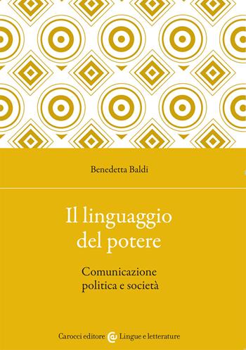 Il linguaggio del potere. Comunicazione politica e società - Benedetta Baldi - Libro Carocci 2021, Lingue e letterature Carocci | Libraccio.it